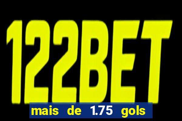 mais de 1.75 gols o que significa estrela bet